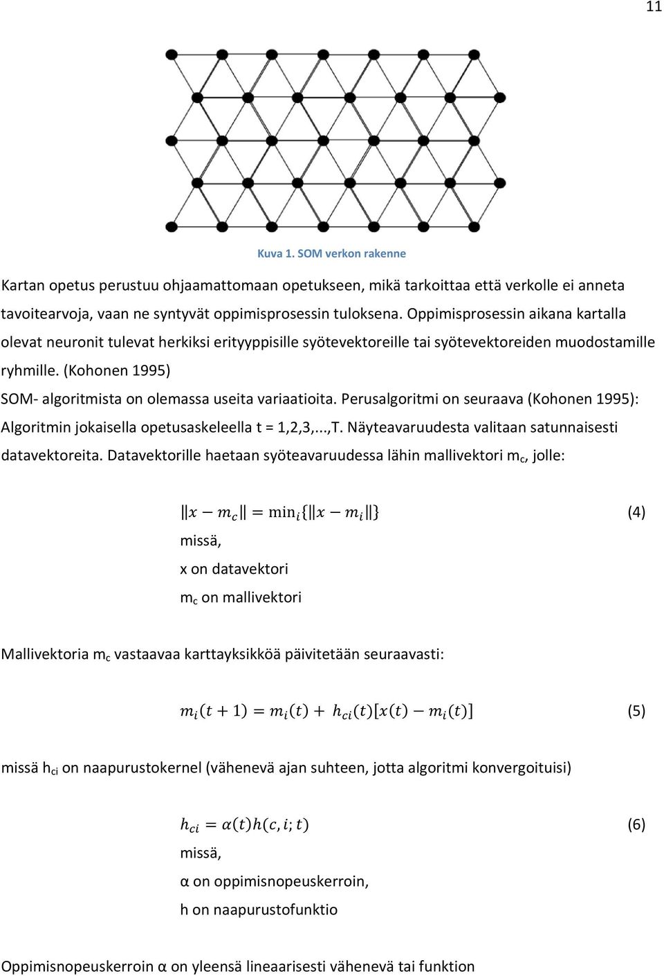 (Kohonen 1995) SOM algoritmista on olemassa useita variaatioita. Perusalgoritmi on seuraava (Kohonen 1995): Algoritmin jokaisella opetusaskeleella t = 1,2,3,...,T.