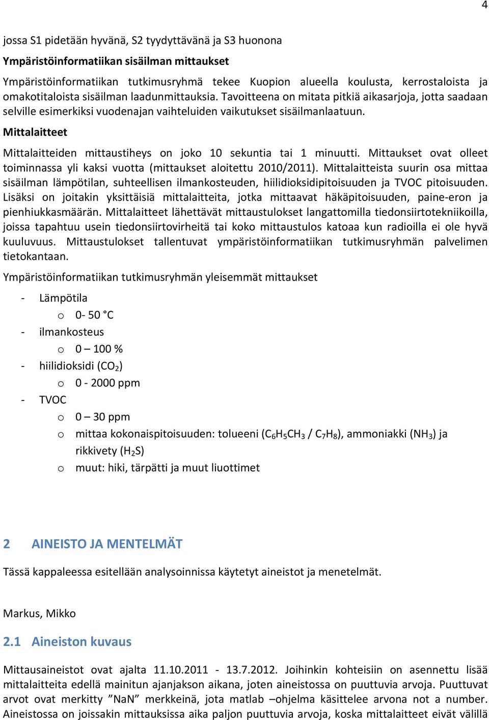 Mittalaitteet Mittalaitteiden mittaustiheys on joko 10 sekuntia tai 1 minuutti. Mittaukset ovat olleet toiminnassa yli kaksi vuotta (mittaukset aloitettu 2010/2011).