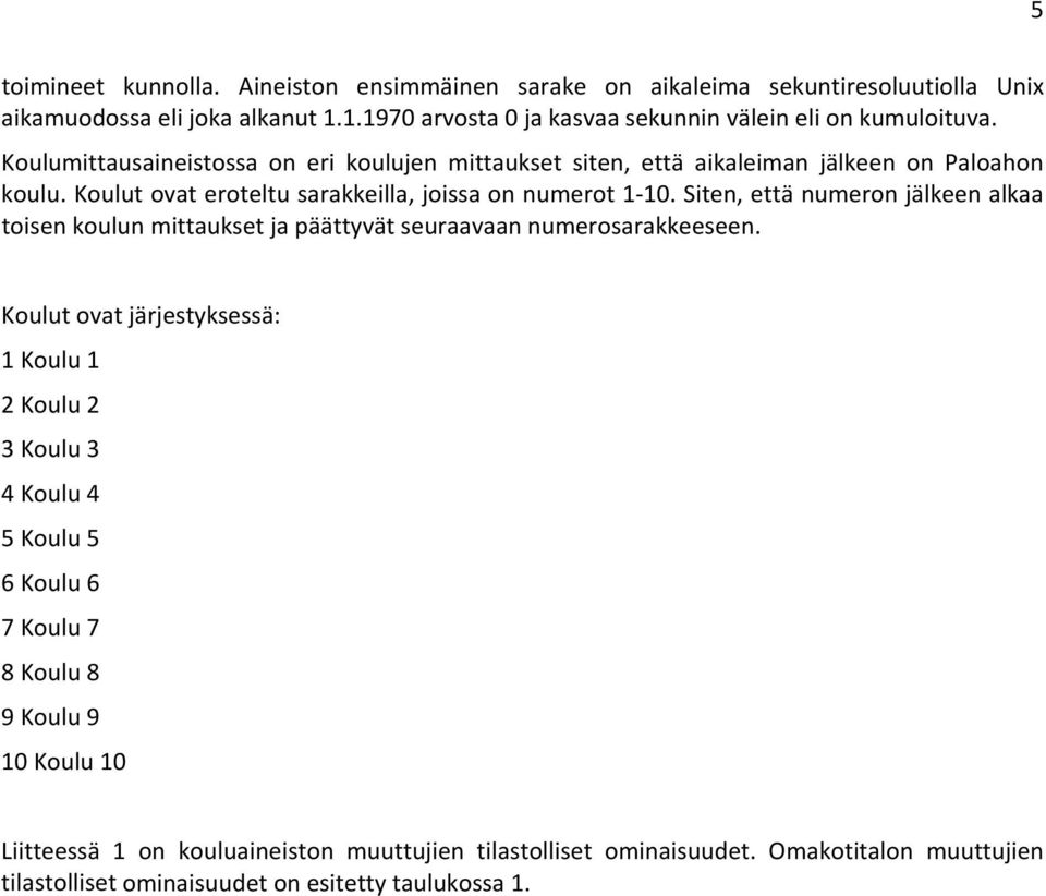 Koulut ovat eroteltu sarakkeilla, joissa on numerot 1 10. Siten, että numeron jälkeen alkaa toisen koulun mittaukset ja päättyvät seuraavaan numerosarakkeeseen.