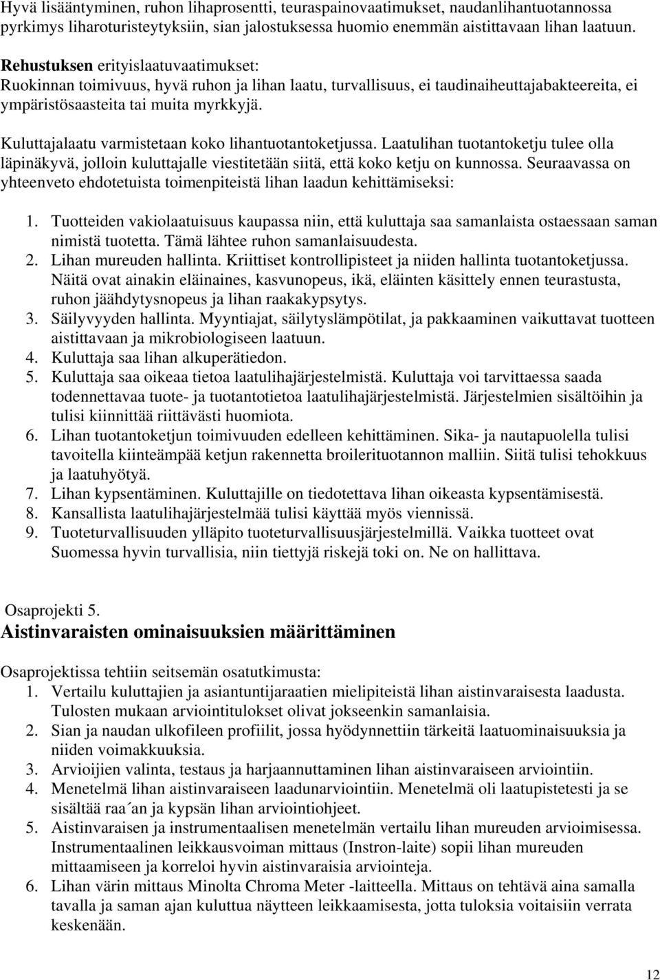 Kuluttajalaatu varmistetaan koko lihantuotantoketjussa. Laatulihan tuotantoketju tulee olla läpinäkyvä, jolloin kuluttajalle viestitetään siitä, että koko ketju on kunnossa.