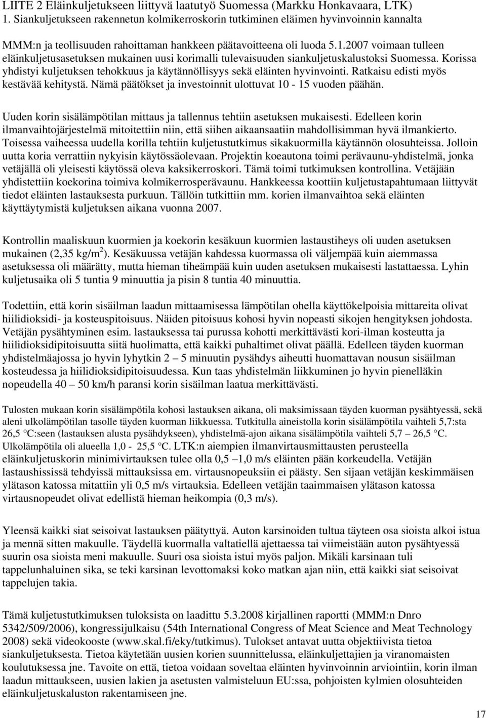 2007 voimaan tulleen eläinkuljetusasetuksen mukainen uusi korimalli tulevaisuuden siankuljetuskalustoksi Suomessa. Korissa yhdistyi kuljetuksen tehokkuus ja käytännöllisyys sekä eläinten hyvinvointi.