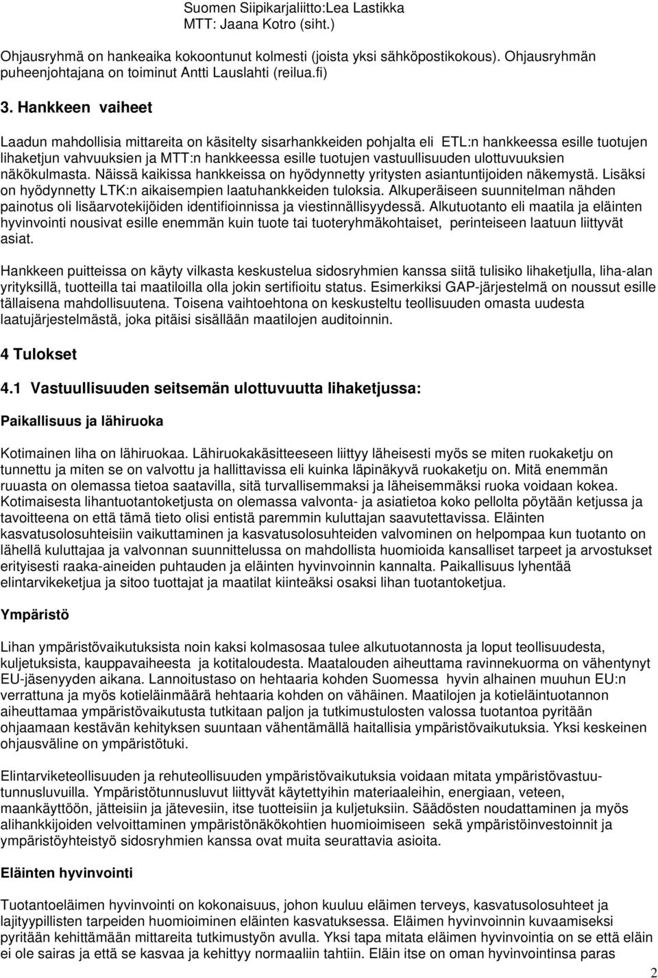 Hankkeen vaiheet Laadun mahdollisia mittareita on käsitelty sisarhankkeiden pohjalta eli ETL:n hankkeessa esille tuotujen lihaketjun vahvuuksien ja MTT:n hankkeessa esille tuotujen vastuullisuuden