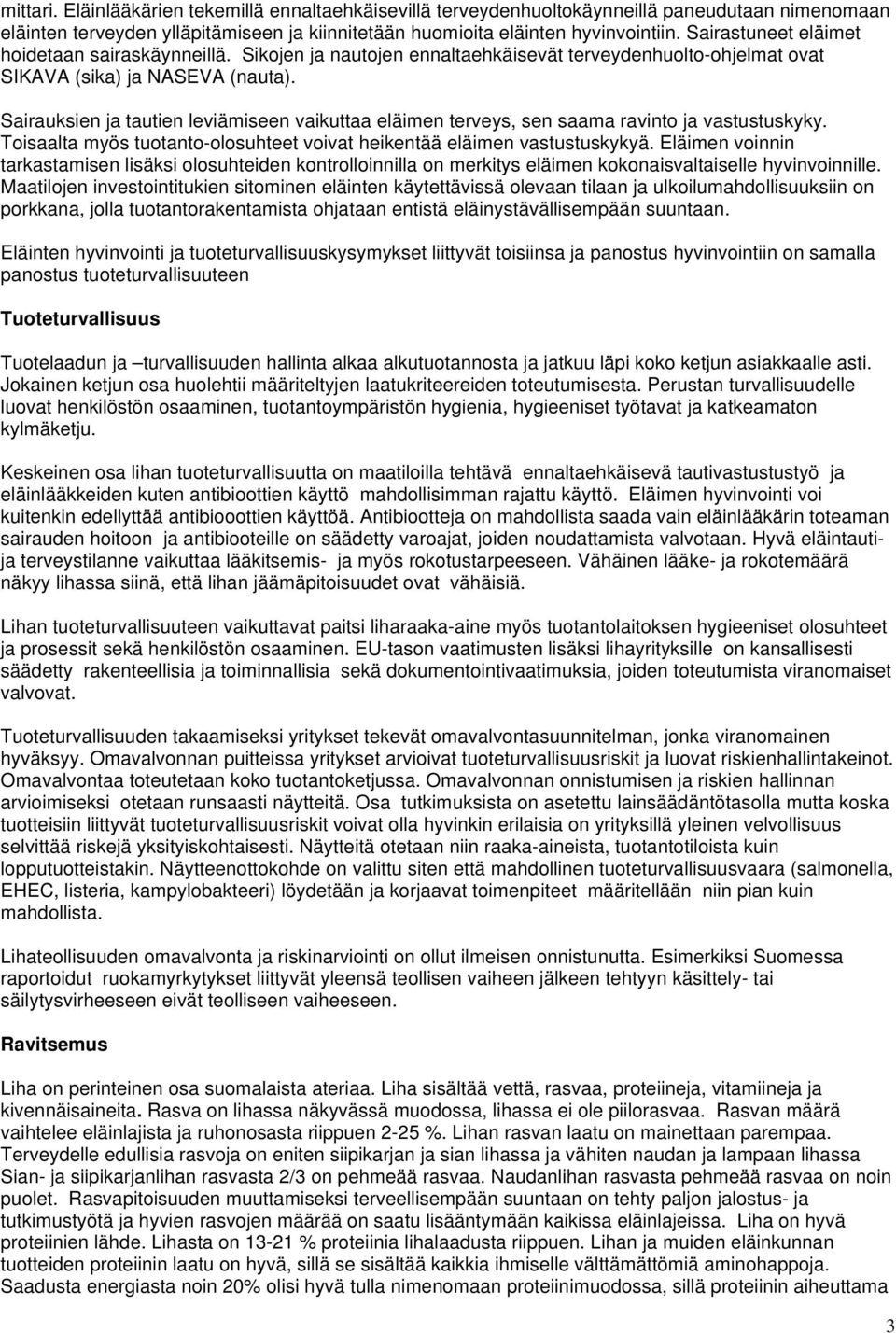 Sairauksien ja tautien leviämiseen vaikuttaa eläimen terveys, sen saama ravinto ja vastustuskyky. Toisaalta myös tuotanto-olosuhteet voivat heikentää eläimen vastustuskykyä.