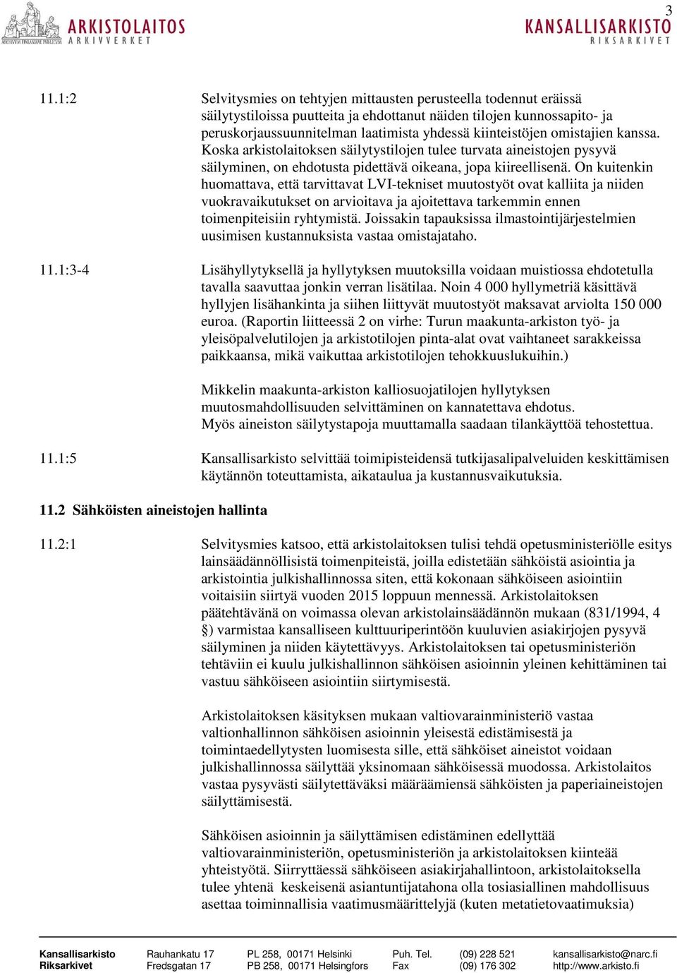 On kuitenkin huomattava, että tarvittavat LVI-tekniset muutostyöt ovat kalliita ja niiden vuokravaikutukset on arvioitava ja ajoitettava tarkemmin ennen toimenpiteisiin ryhtymistä.