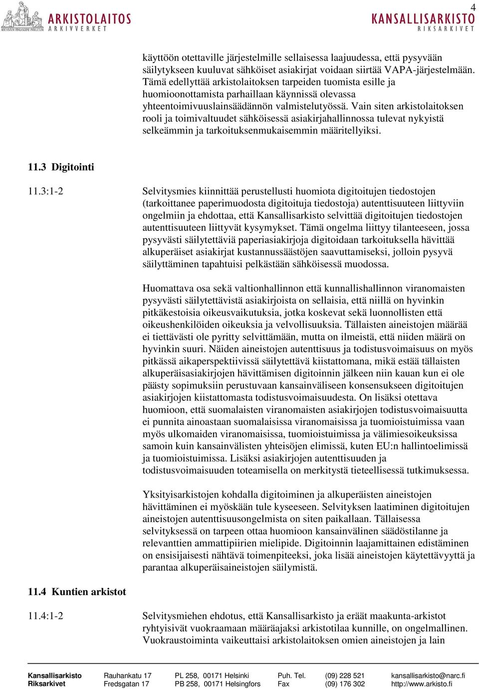 Vain siten arkistolaitoksen rooli ja toimivaltuudet sähköisessä asiakirjahallinnossa tulevat nykyistä selkeämmin ja tarkoituksenmukaisemmin määritellyiksi. 11.3 Digitointi 11.