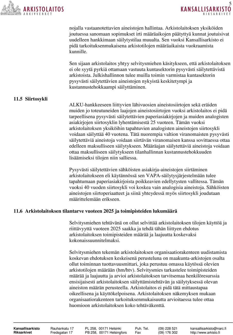 Sen sijaan arkistolaitos yhtyy selvitysmiehen käsitykseen, että arkistolaitoksen ei ole syytä pyrkiä ottamaan vastuuta kuntasektorin pysyvästi säilytettävistä arkistoista.