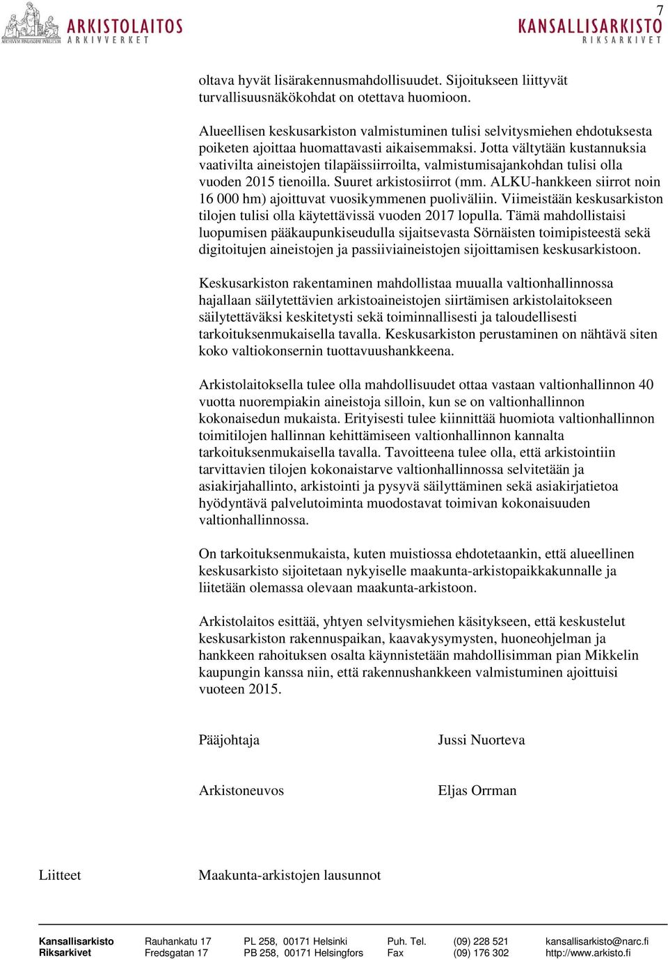 Jotta vältytään kustannuksia vaativilta aineistojen tilapäissiirroilta, valmistumisajankohdan tulisi olla vuoden 2015 tienoilla. Suuret arkistosiirrot (mm.