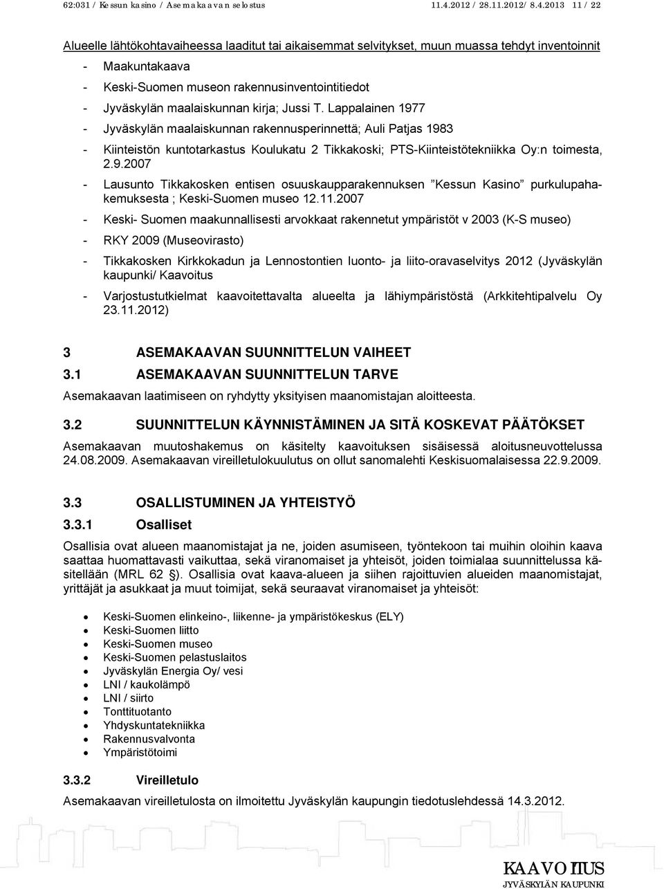 2013 11 / 22 Alueelle lähtökohtavaiheessa laaditut tai aikaisemmat selvitykset, muun muassa tehdyt inventoinnit - Maakuntakaava - Keski-Suomen museon rakennusinventointitiedot - Jyväskylän