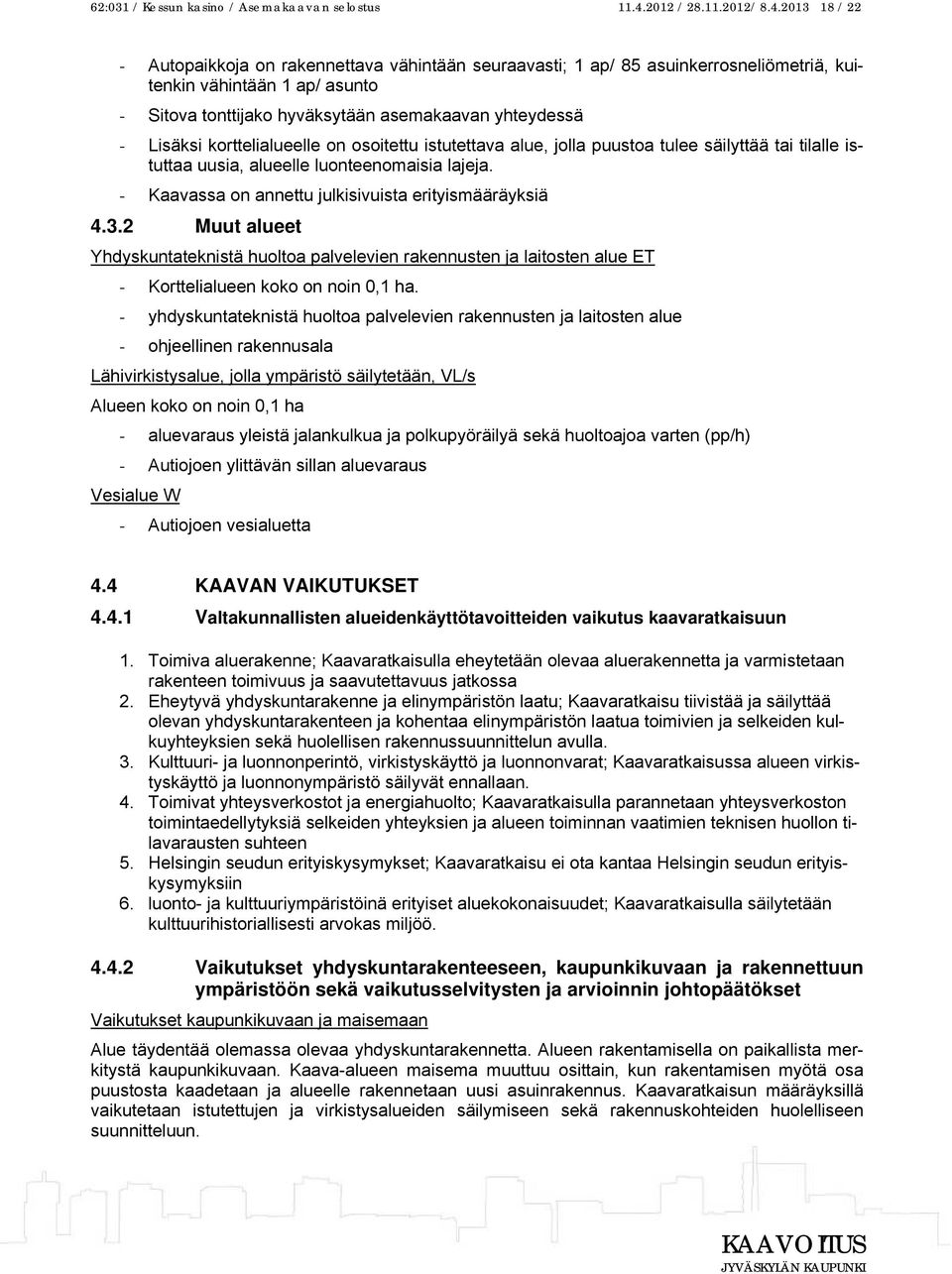 2013 18 / 22 - Autopaikkoja on rakennettava vähintään seuraavasti; 1 ap/ 85 asuinkerrosneliömetriä, kuitenkin vähintään 1 ap/ asunto - Sitova tonttijako hyväksytään asemakaavan yhteydessä - Lisäksi