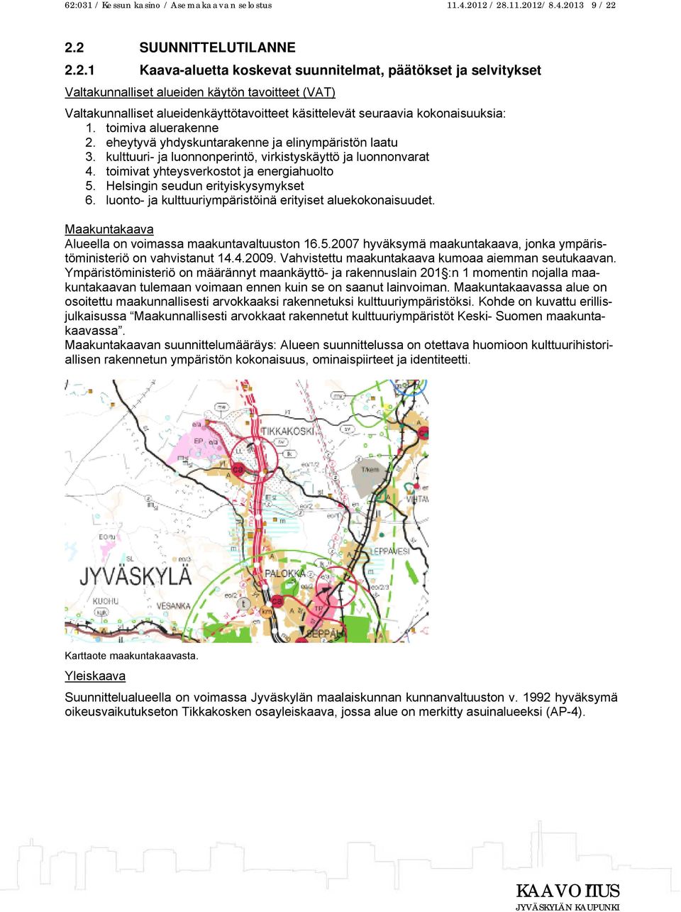 Helsingin seudun erityiskysymykset 6. luonto- ja kulttuuriympäristöinä erityiset aluekokonaisuudet. Maakuntakaava Alueella on voimassa maakuntavaltuuston 16.5.