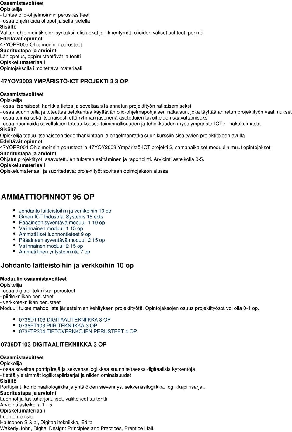 projektityön ratkaisemiseksi - osaa suunnitella ja toteuttaa tietokantaa käyttävän olio-ohjelmapohjaisen ratkaisun, joka täyttää annetun projektityön vaatimukset - osaa toimia sekä itsenäisesti että