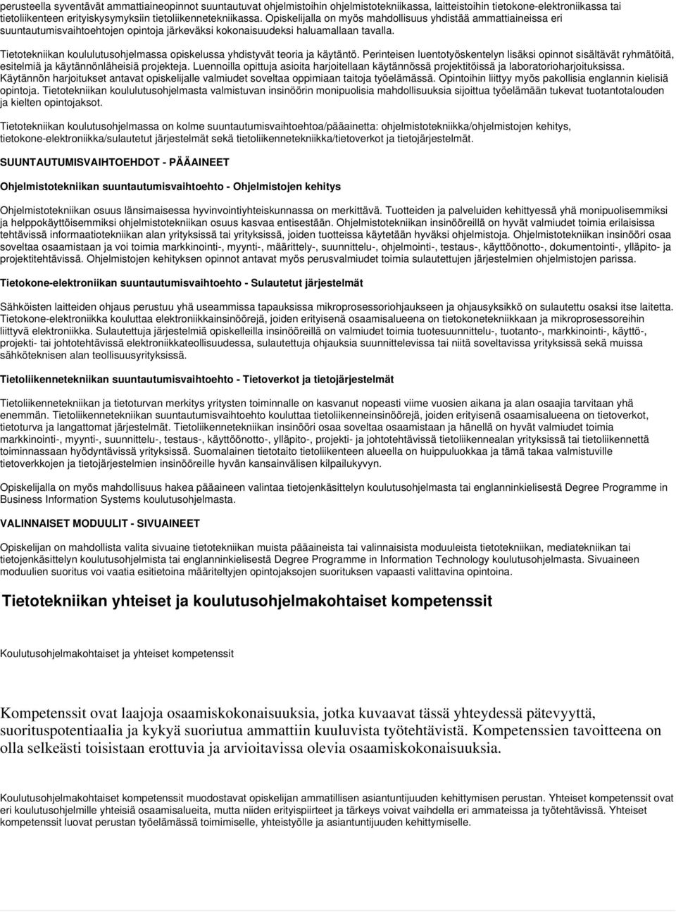 Tietotekniikan koululutusohjelmassa opiskelussa yhdistyvät teoria ja käytäntö. Perinteisen luentotyöskentelyn lisäksi opinnot sisältävät ryhmätöitä, esitelmiä ja käytännönläheisiä projekteja.