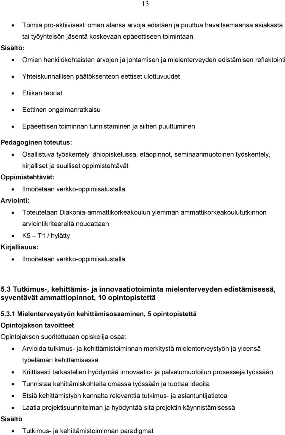 puuttuminen Pedagoginen toteutus: Osallistuva työskentely lähiopiskelussa, etäopinnot, seminaarimuotoinen työskentely, kirjalliset ja suulliset oppimistehtävät Oppimistehtävät: Ilmoitetaan