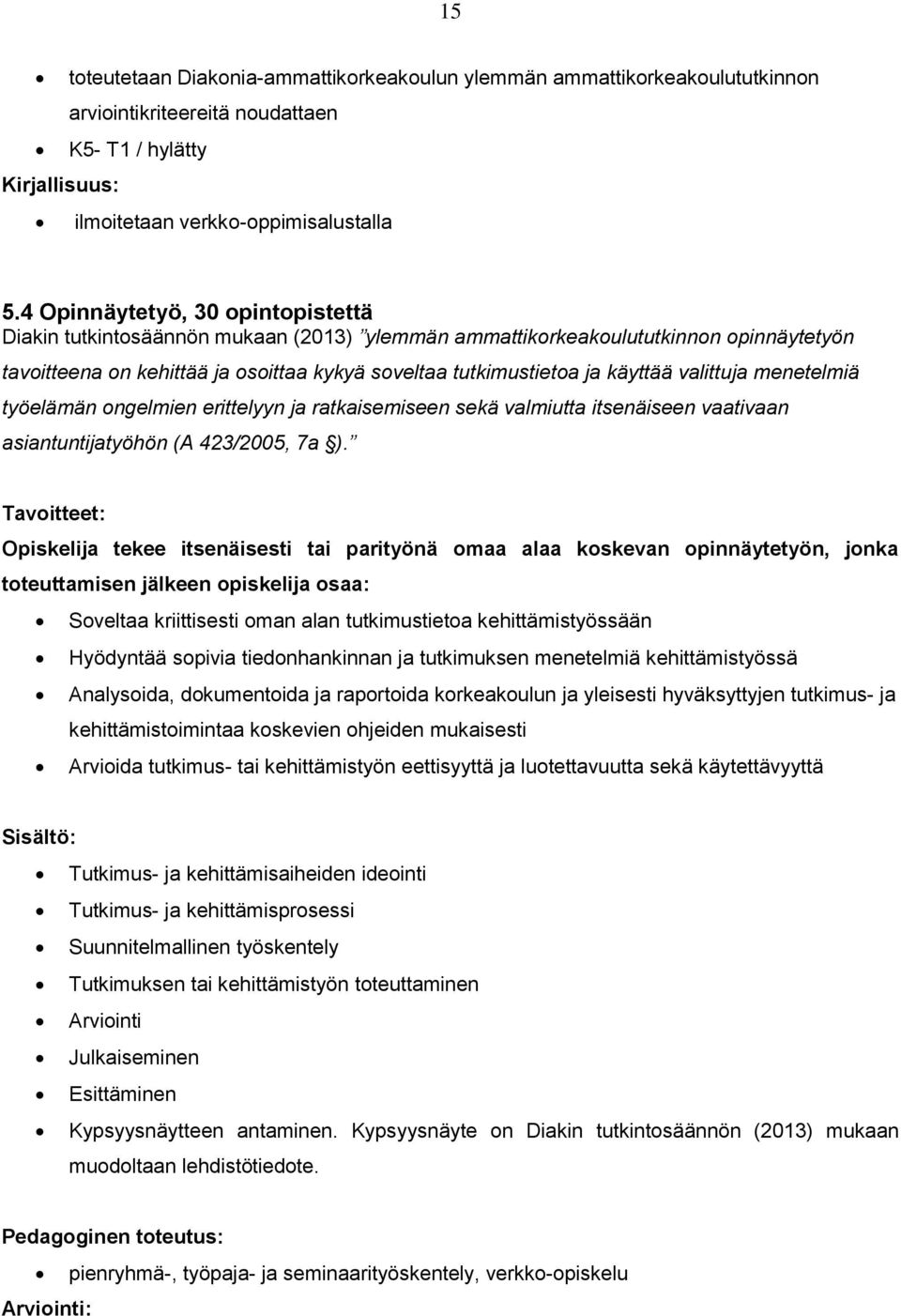 valittuja menetelmiä työelämän ongelmien erittelyyn ja ratkaisemiseen sekä valmiutta itsenäiseen vaativaan asiantuntijatyöhön (A 423/2005, 7a ).