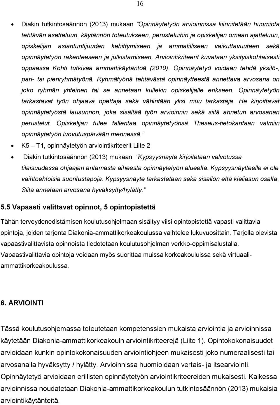 Arviointikriteerit kuvataan yksityiskohtaisesti oppaassa Kohti tutkivaa ammattikäytäntöä (2010). Opinnäytetyö voidaan tehdä yksilö-, pari- tai pienryhmätyönä.