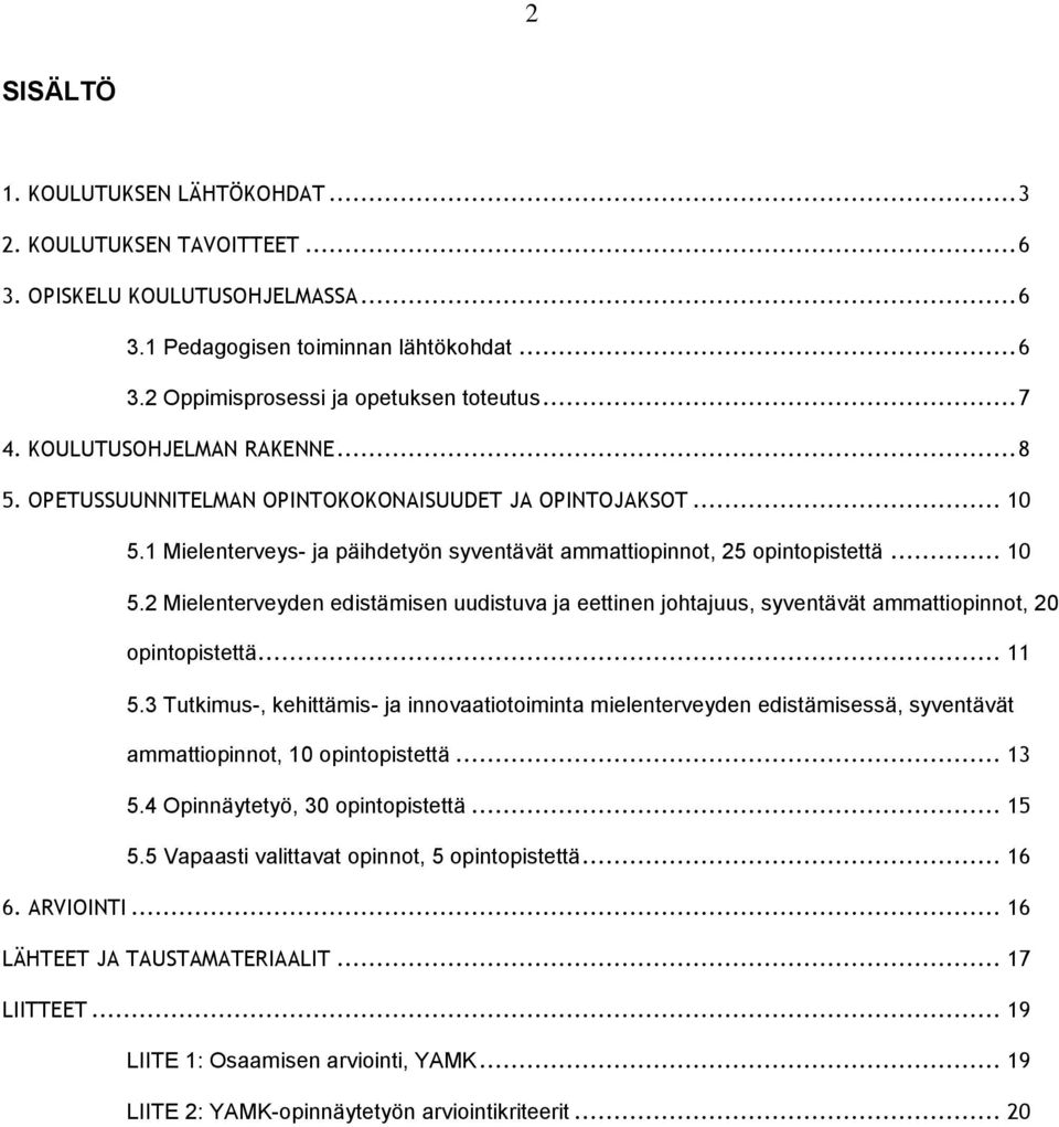 1 Mielenterveys- ja päihdetyön syventävät ammattiopinnot, 25 opintopistettä... 10 5.2 Mielenterveyden edistämisen uudistuva ja eettinen johtajuus, syventävät ammattiopinnot, 20 opintopistettä... 11 5.