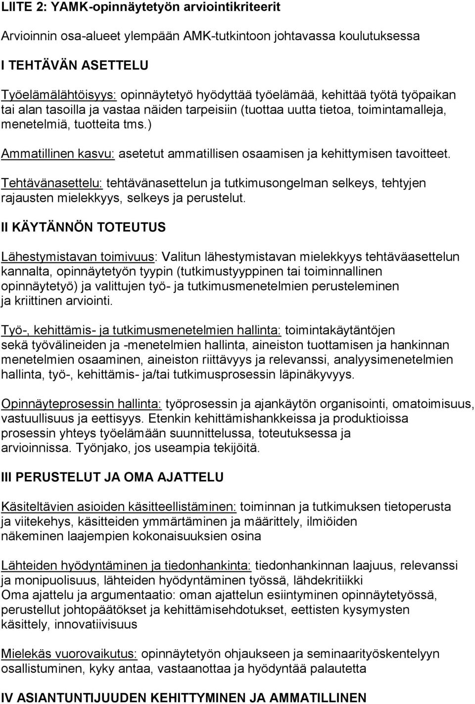 ) Ammatillinen kasvu: asetetut ammatillisen osaamisen ja kehittymisen tavoitteet. Tehtävänasettelu: tehtävänasettelun ja tutkimusongelman selkeys, tehtyjen rajausten mielekkyys, selkeys ja perustelut.