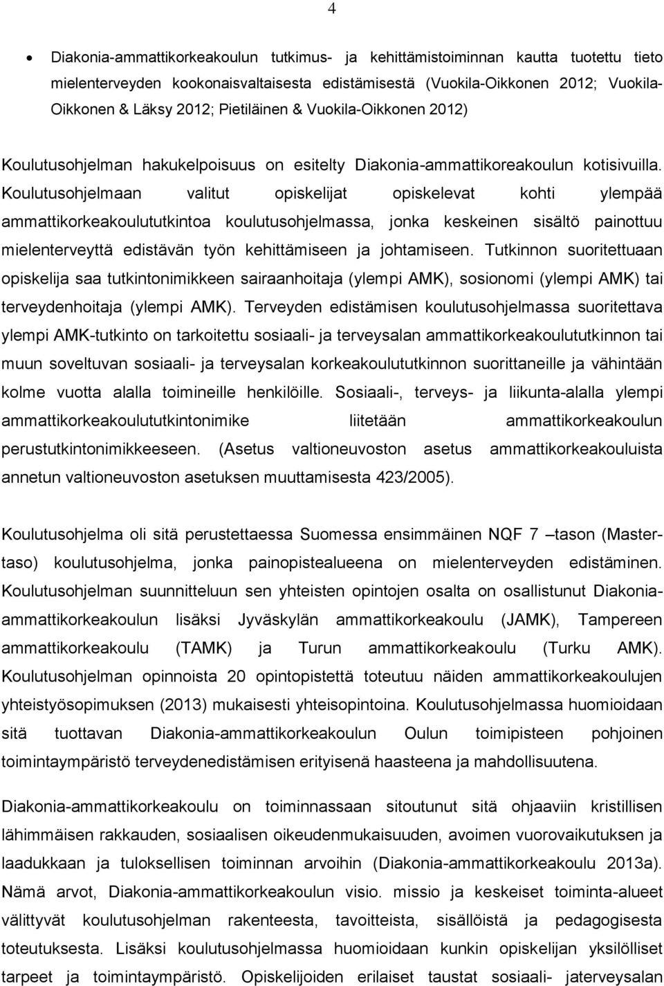 Koulutusohjelmaan valitut opiskelijat opiskelevat kohti ylempää ammattikorkeakoulututkintoa koulutusohjelmassa, jonka keskeinen sisältö painottuu mielenterveyttä edistävän työn kehittämiseen ja
