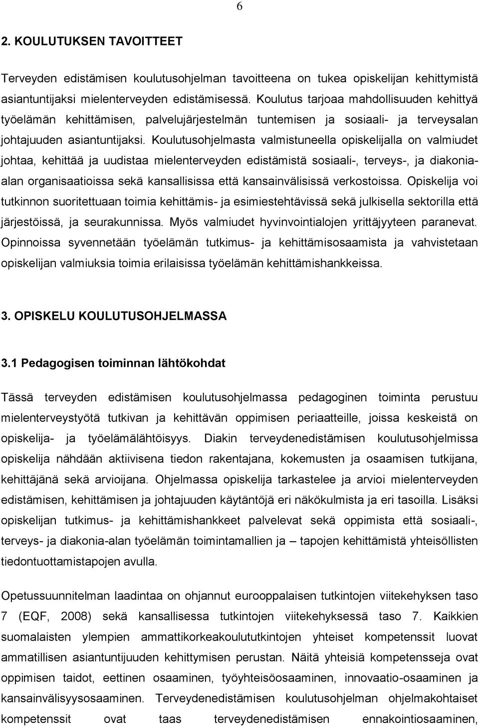 Koulutusohjelmasta valmistuneella opiskelijalla on valmiudet johtaa, kehittää ja uudistaa mielenterveyden edistämistä sosiaali-, terveys-, ja diakoniaalan organisaatioissa sekä kansallisissa että