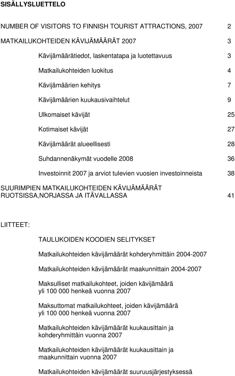 tulevien vuosien investoinneista 38 SUURIMPIEN MATKAILUKOHTEIDEN KÄVIJÄMÄÄRÄT RUOTSISSA,NORJASSA JA ITÄVALLASSA 41 LIITTEET: TAULUKOIDEN KOODIEN SELITYKSET Matkailukohteiden kävijämäärät