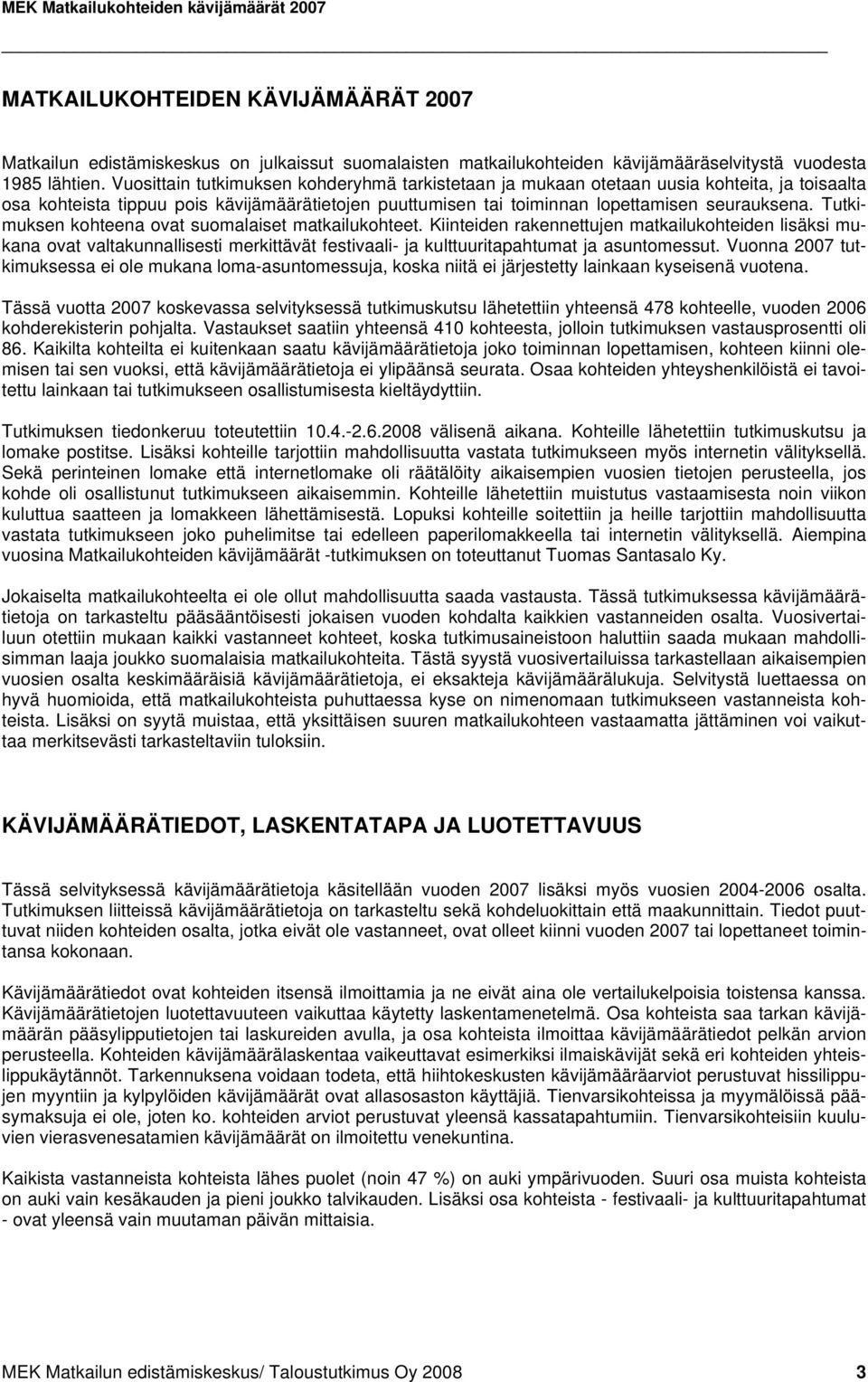 Tutkimuksen kohteena ovat suomalaiset matkailukohteet. Kiinteiden rakennettujen matkailukohteiden lisäksi mukana ovat valtakunnallisesti merkittävät festivaali- ja kulttuuritapahtumat ja asuntomessut.