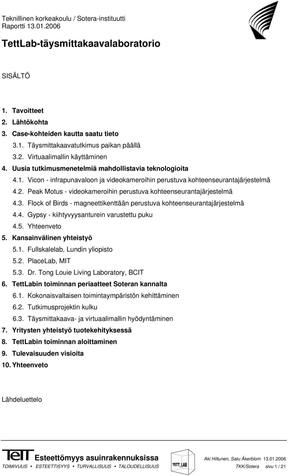 3. Flock of Birds - magneettikenttään perustuva kohteenseurantajärjestelmä 4.4. Gypsy - kiihtyvyysanturein varustettu puku 4.5. Yhteenveto 5. Kansainvälinen yhteistyö 5.1.