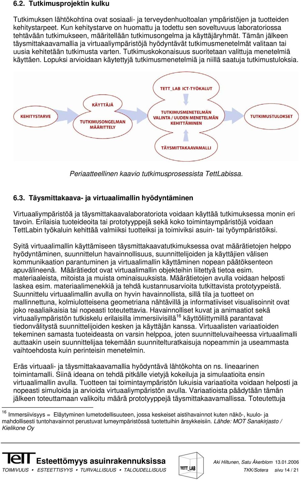 Tämän jälkeen täysmittakaavamallia ja virtuaaliympäristöjä hyödyntävät tutkimusmenetelmät valitaan tai uusia kehitetään tutkimusta varten.