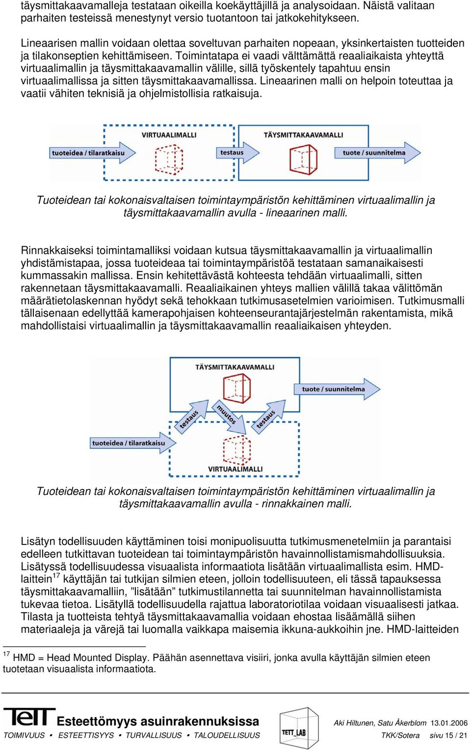 Toimintatapa ei vaadi välttämättä reaaliaikaista yhteyttä virtuaalimallin ja täysmittakaavamallin välille, sillä työskentely tapahtuu ensin virtuaalimallissa ja sitten täysmittakaavamallissa.