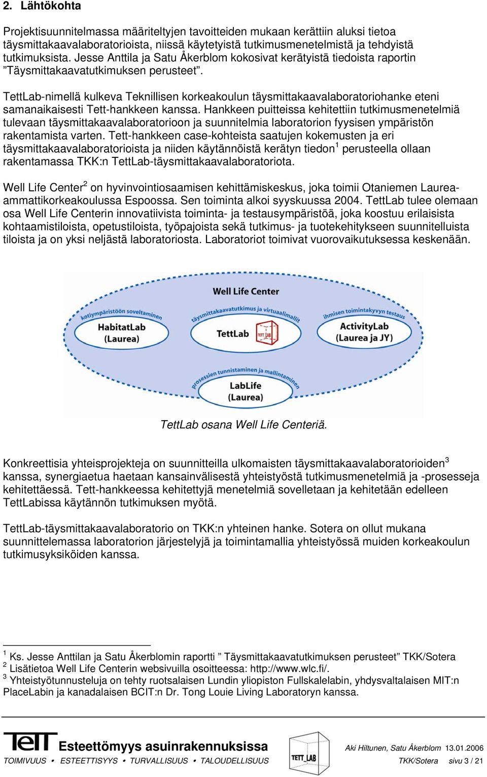 TettLab-nimellä kulkeva Teknillisen korkeakoulun täysmittakaavalaboratoriohanke eteni samanaikaisesti Tett-hankkeen kanssa.