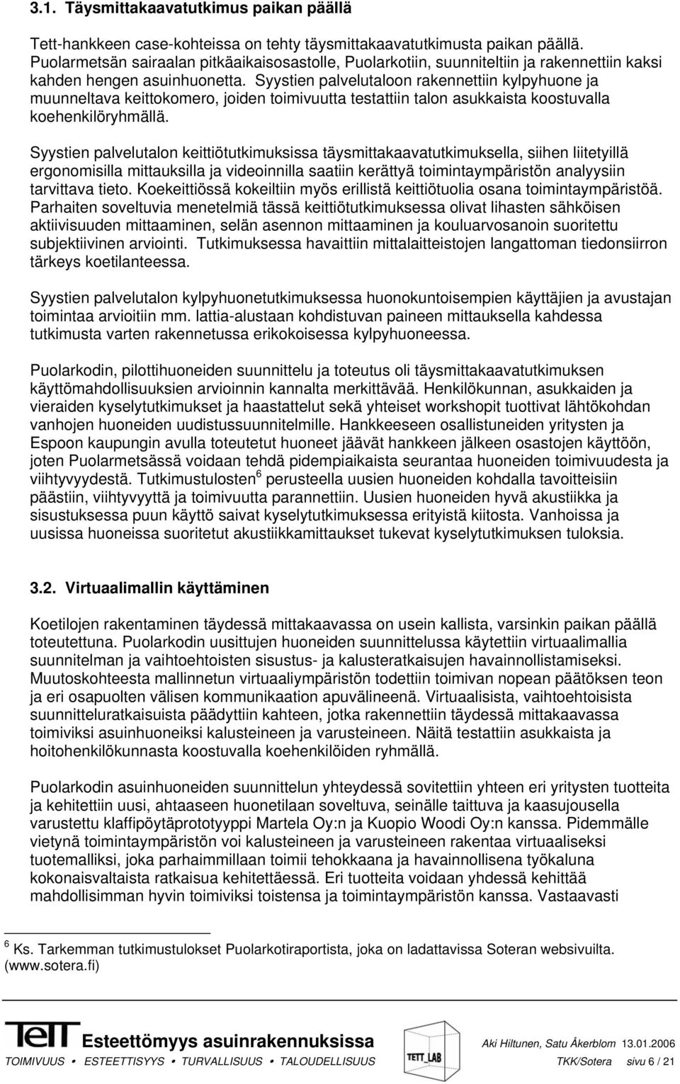 Syystien palvelutaloon rakennettiin kylpyhuone ja muunneltava keittokomero, joiden toimivuutta testattiin talon asukkaista koostuvalla koehenkilöryhmällä.