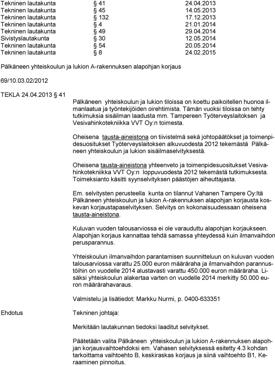 2013 41 Pälkäneen yhteiskoulun ja lukion tiloissa on koettu paikoitellen huonoa ilmanlaatua ja työntekijöiden oirehtimista. Tämän vuoksi tiloissa on tehty tutkimuksia sisäilman laadusta mm.