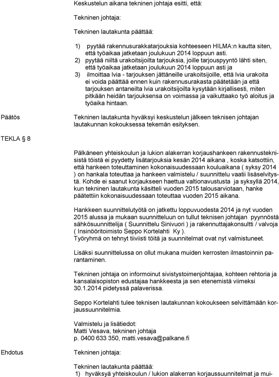 lvia urakoita ei voida päättää ennen kuin rakennusurakasta päätetään ja että tarjouksen antaneilta lvia urakoitsijoilta kysytään kirjallisesti, miten pitkään heidän tarjouksensa on voimassa ja