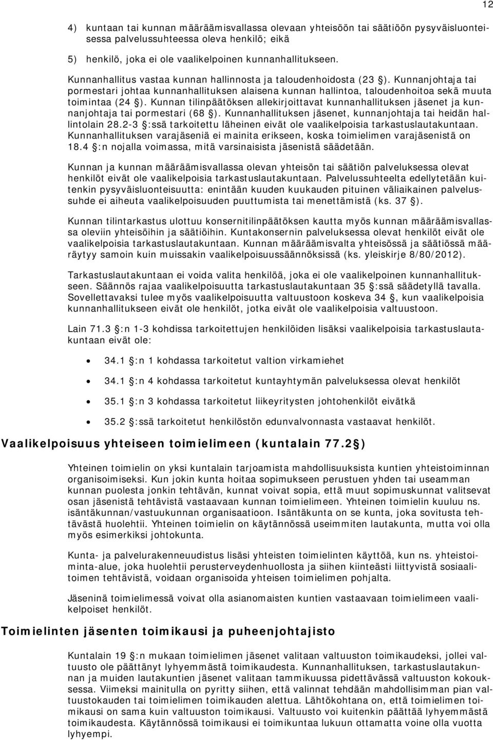 Kunnan tilinpäätöksen allekirjoittavat kunnanhallituksen jäsenet ja kunnanjohtaja tai pormestari (68 ). Kunnanhallituksen jäsenet, kunnanjohtaja tai heidän hallintolain 28.