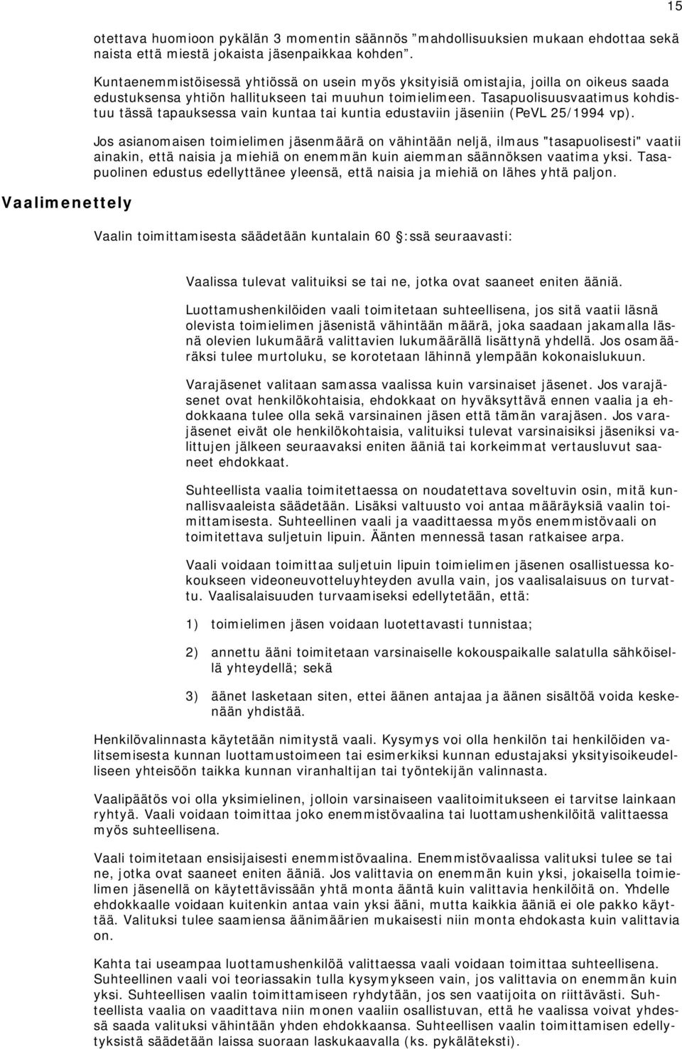 Tasapuolisuusvaatimus kohdistuu tässä tapauksessa vain kuntaa tai kuntia edustaviin jäseniin (PeVL 25/1994 vp).