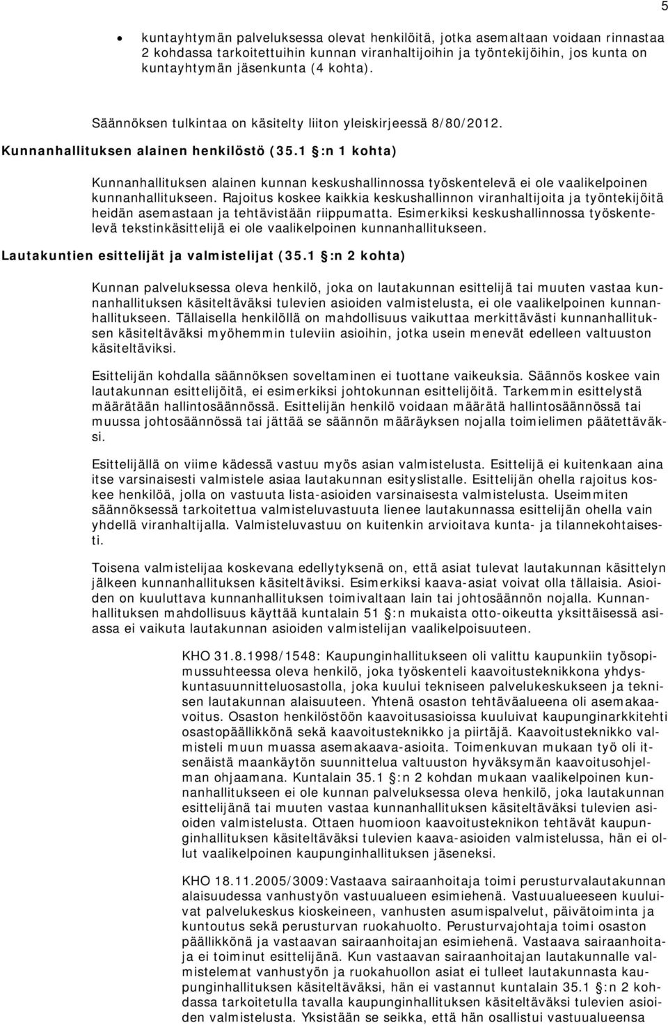 1 :n 1 kohta) Kunnanhallituksen alainen kunnan keskushallinnossa työskentelevä ei ole vaalikelpoinen kunnanhallitukseen.