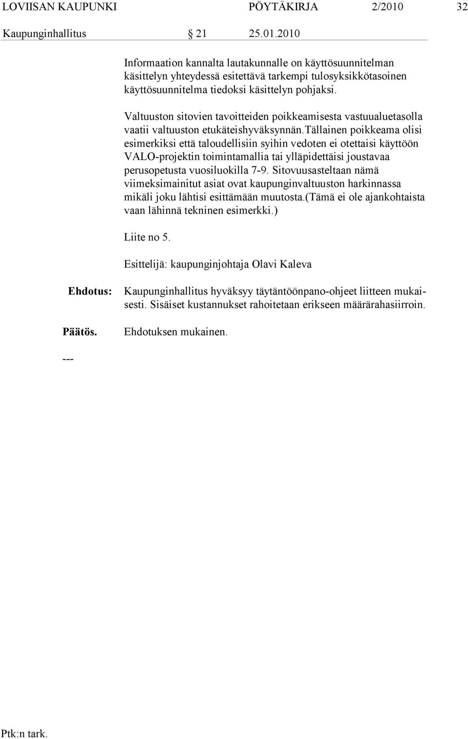 2010 Informaation kannalta lautakunnalle on käyttösuunnitelman käsittelyn yh teydessä esitettävä tarkempi tulosyksikkötasoinen käyttösuunnitelma tie doksi käsittelyn pohjaksi.