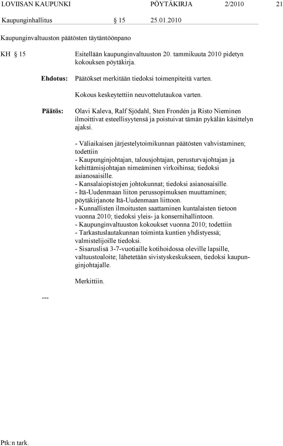 Olavi Kaleva, Ralf Sjödahl, Sten Frondén ja Risto Nieminen ilmoittivat es teellisyytensä ja poistuivat tämän pykälän käsittelyn ajaksi.