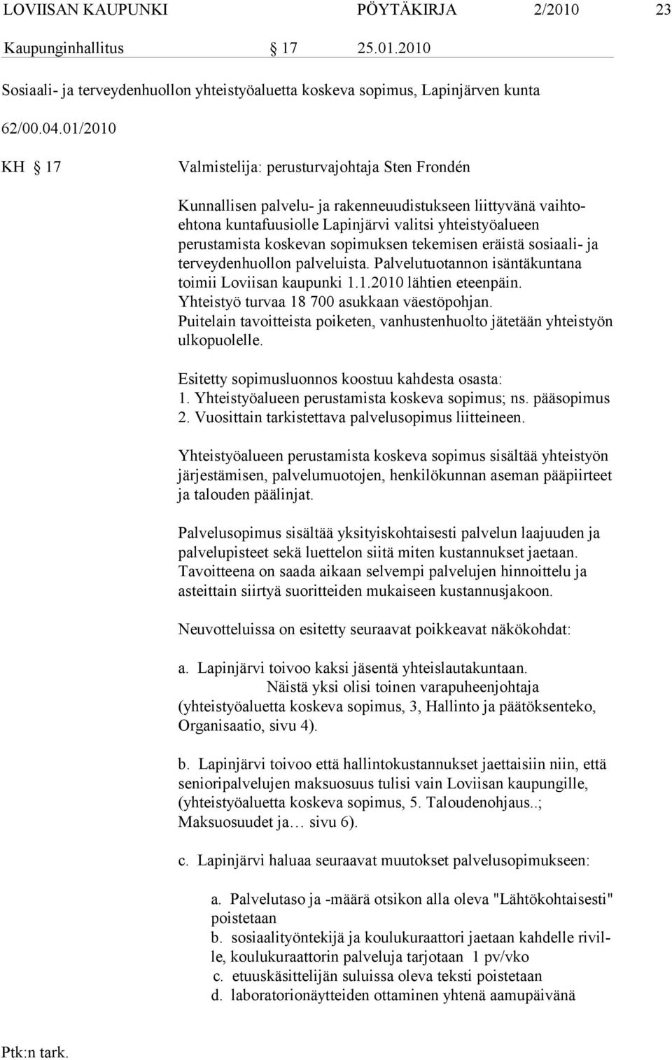 van sopimuk sen tekemisen eräistä sosiaali- ja terveydenhuollon palveluista. Palvelutuo tannon isäntäkuntana toimii Loviisan kaupunki 1.1.2010 lähtien eteenpäin.