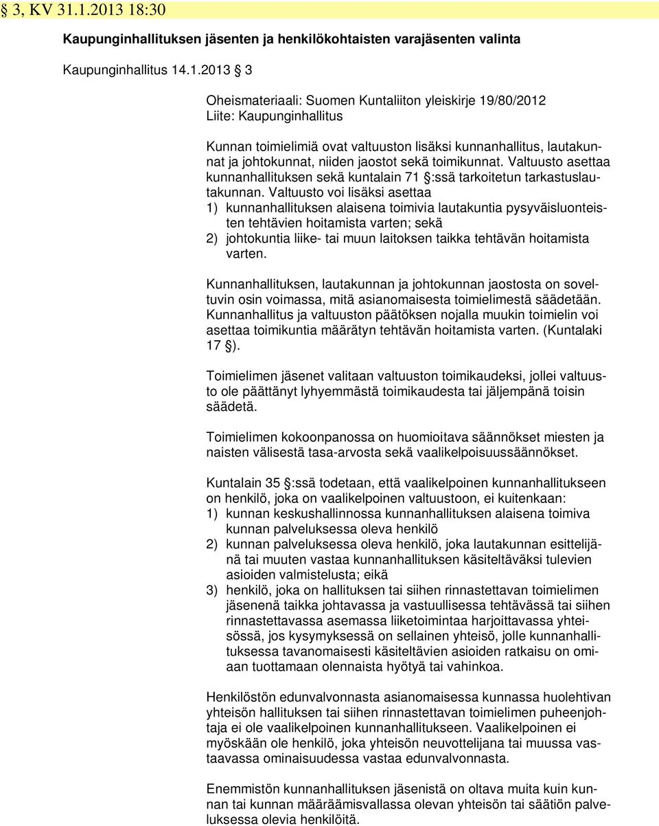 Kunnan toimielimiä ovat valtuuston lisäksi kunnanhallitus, lautakunnat ja johtokunnat, niiden jaostot sekä toimikunnat.