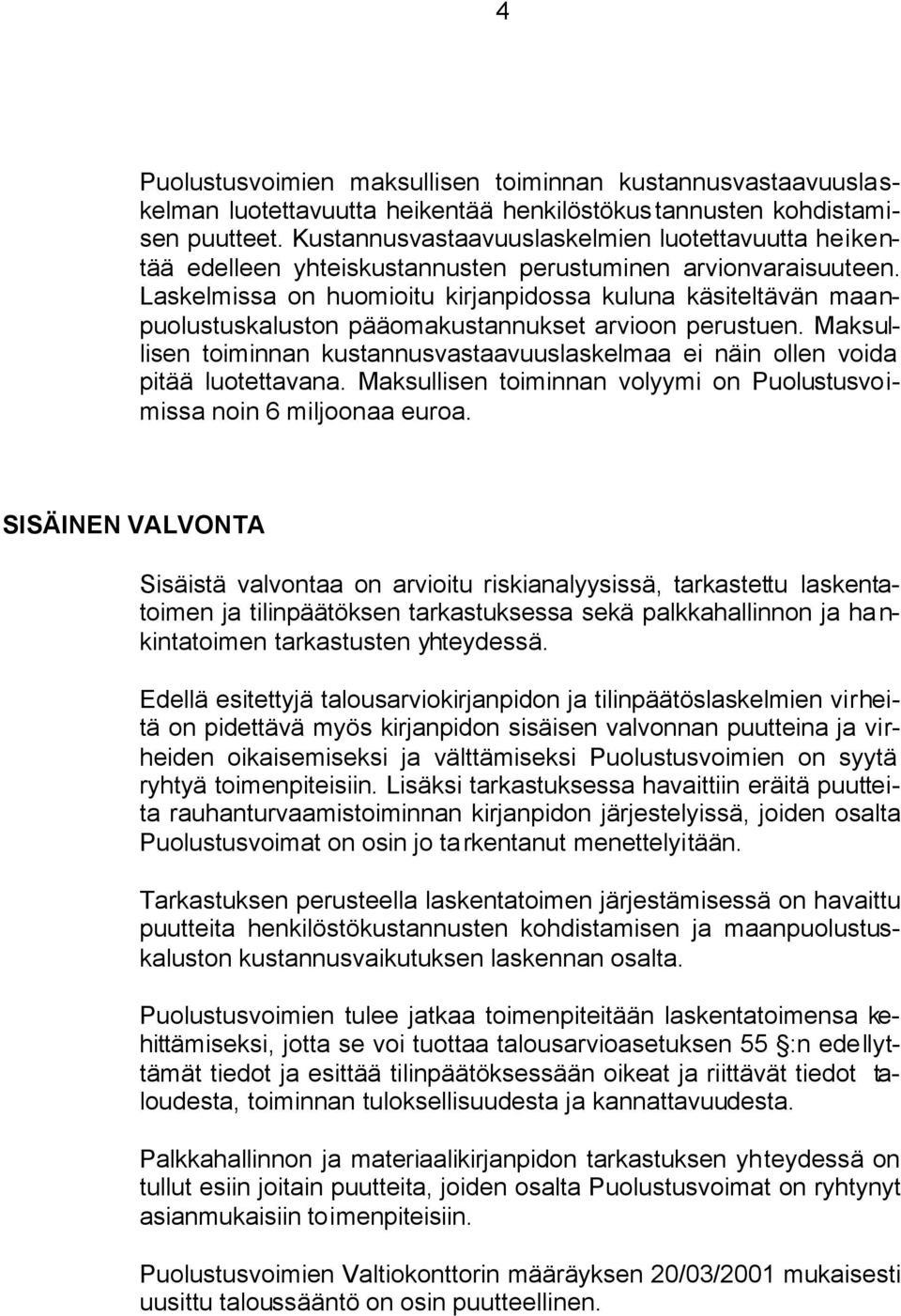 Laskelmissa on huomioitu kirjanpidossa kuluna käsiteltävän maanpuolustuskaluston pääomakustannukset arvioon perustuen.