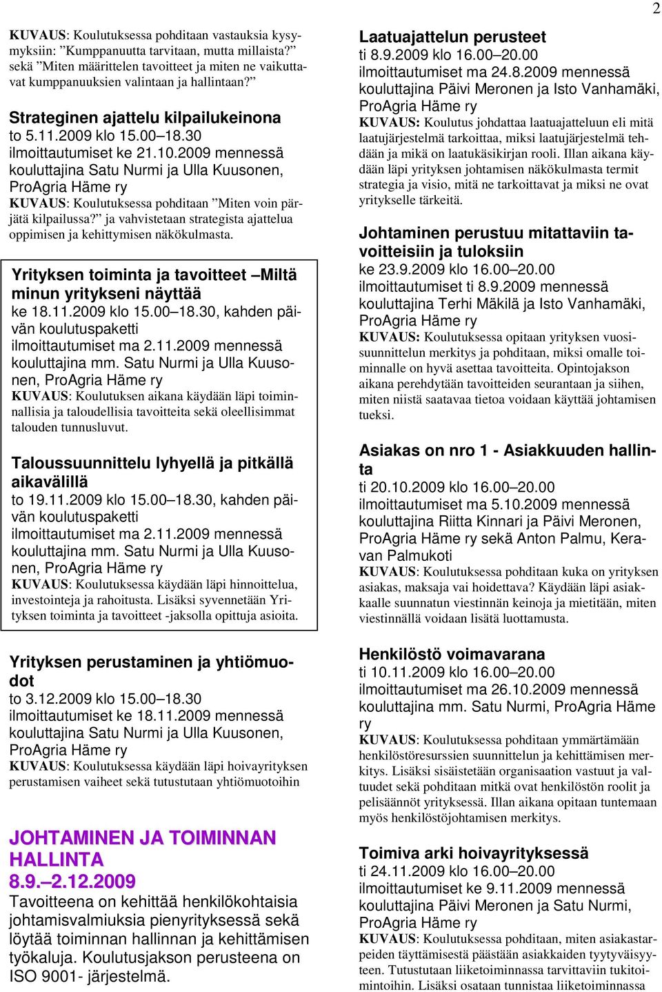 ja vahvistetaan strategista ajattelua oppimisen ja kehittymisen näkökulmasta. Yrityksen toiminta ja tavoitteet Miltä minun yritykseni näyttää ke 18.11.2009 klo 15.00 18.