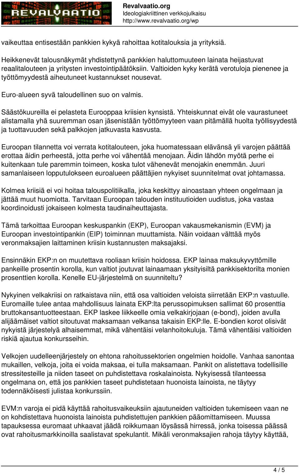 Valtioiden kyky kerätä verotuloja pienenee ja työttömyydestä aiheutuneet kustannukset nousevat. Euro-alueen syvä taloudellinen suo on valmis. Säästökuureilla ei pelasteta Eurooppaa kriisien kynsistä.