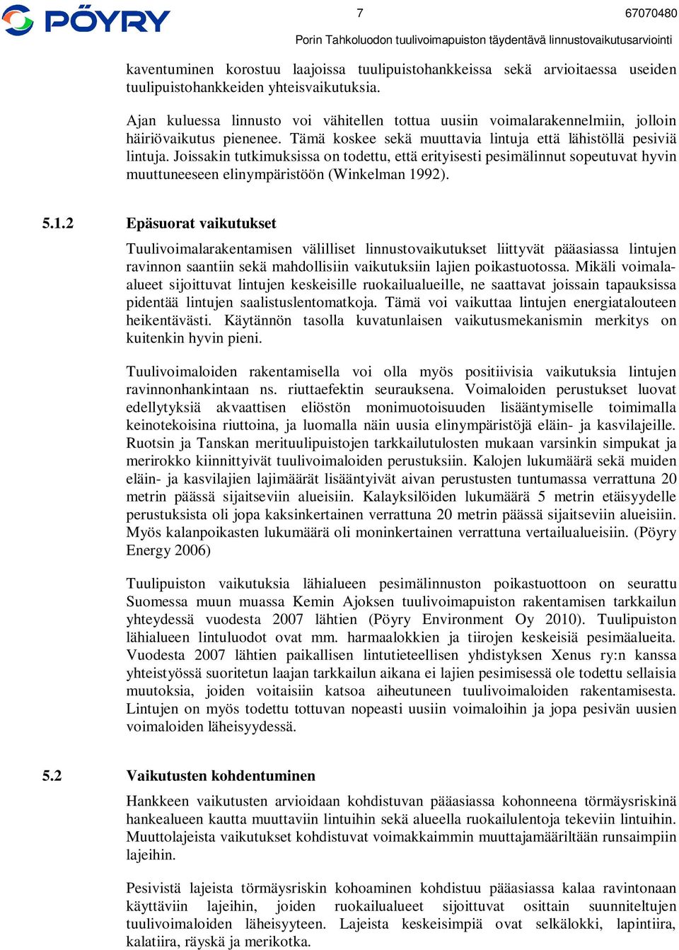 Joissakin tutkimuksissa on todettu, että erityisesti pesimälinnut sopeutuvat hyvin muuttuneeseen elinympäristöön (Winkelman 19