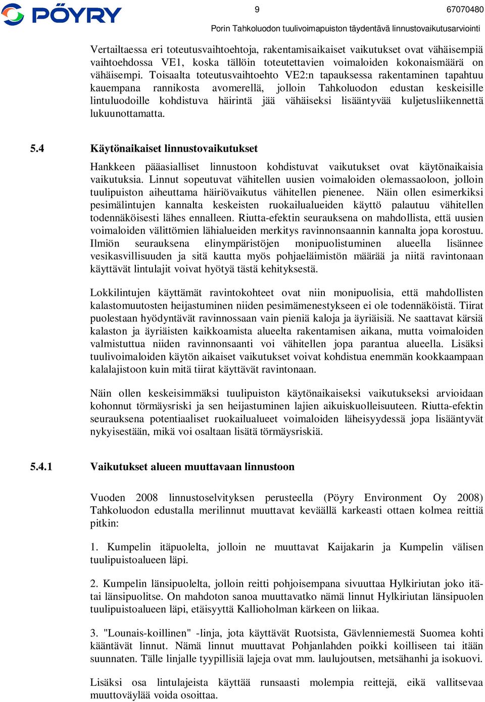 lisääntyvää kuljetusliikennettä lukuunottamatta. 5.4 Käytönaikaiset linnustovaikutukset Hankkeen pääasialliset linnustoon kohdistuvat vaikutukset ovat käytönaikaisia vaikutuksia.