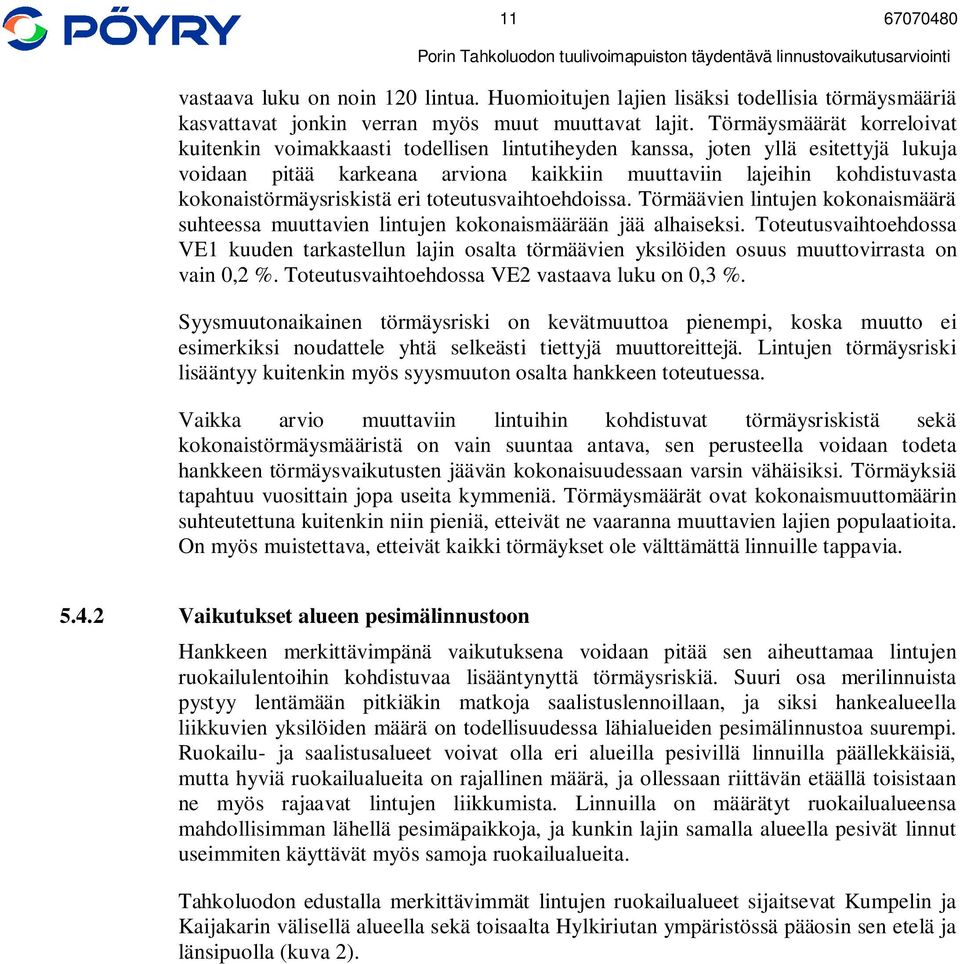 kokonaistörmäysriskistä eri toteutusvaihtoehdoissa. Törmäävien lintujen kokonaismäärä suhteessa muuttavien lintujen kokonaismäärään jää alhaiseksi.