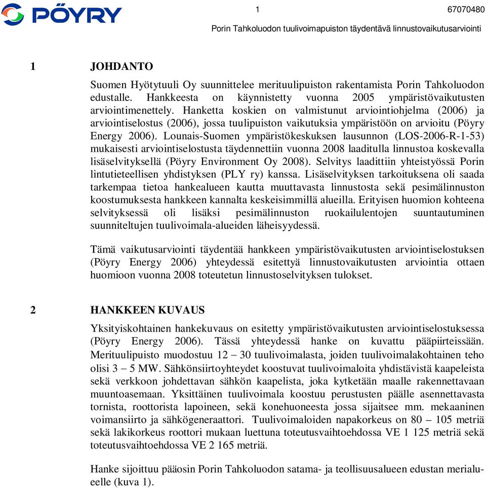 Lounais-Suomen ympäristökeskuksen lausunnon (LOS-2006-R-1-53) mukaisesti arviointiselostusta täydennettiin vuonna 2008 laaditulla linnustoa koskevalla lisäselvityksellä (Pöyry Environment Oy 2008).