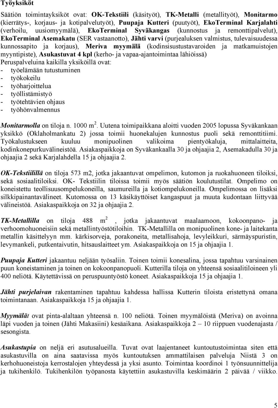 korjaus), Meriva myymälä (kodinsisustustavaroiden ja matkamuistojen myyntipiste), Asukastuvat 4 kpl (kerho- ja vapaa-ajantoimintaa lähiöissä) Peruspalveluina kaikilla yksiköillä ovat: - työelämään