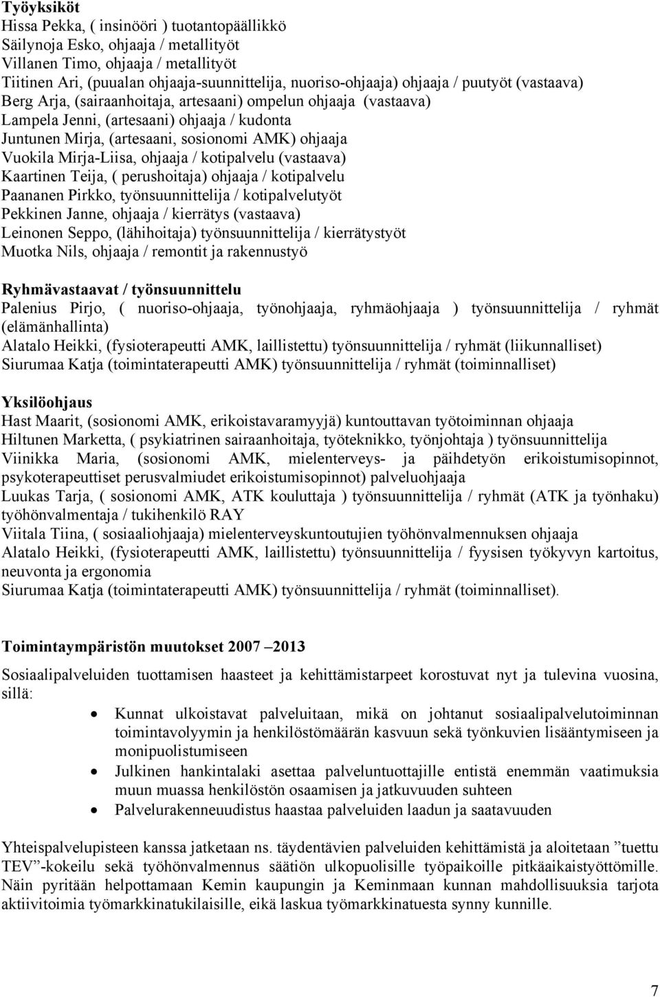 Mirja-Liisa, ohjaaja / kotipalvelu (vastaava) Kaartinen Teija, ( perushoitaja) ohjaaja / kotipalvelu Paananen Pirkko, työnsuunnittelija / kotipalvelutyöt Pekkinen Janne, ohjaaja / kierrätys