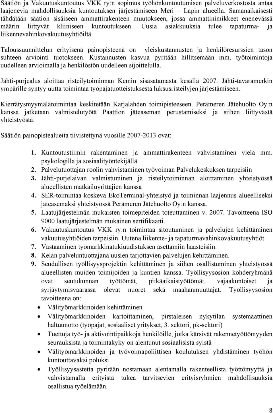 Uusia asiakkuuksia tulee tapaturma- ja liikennevahinkovakuutusyhtiöiltä. Taloussuunnittelun erityisenä painopisteenä on yleiskustannusten ja henkilöresurssien tason suhteen arviointi tuotokseen.