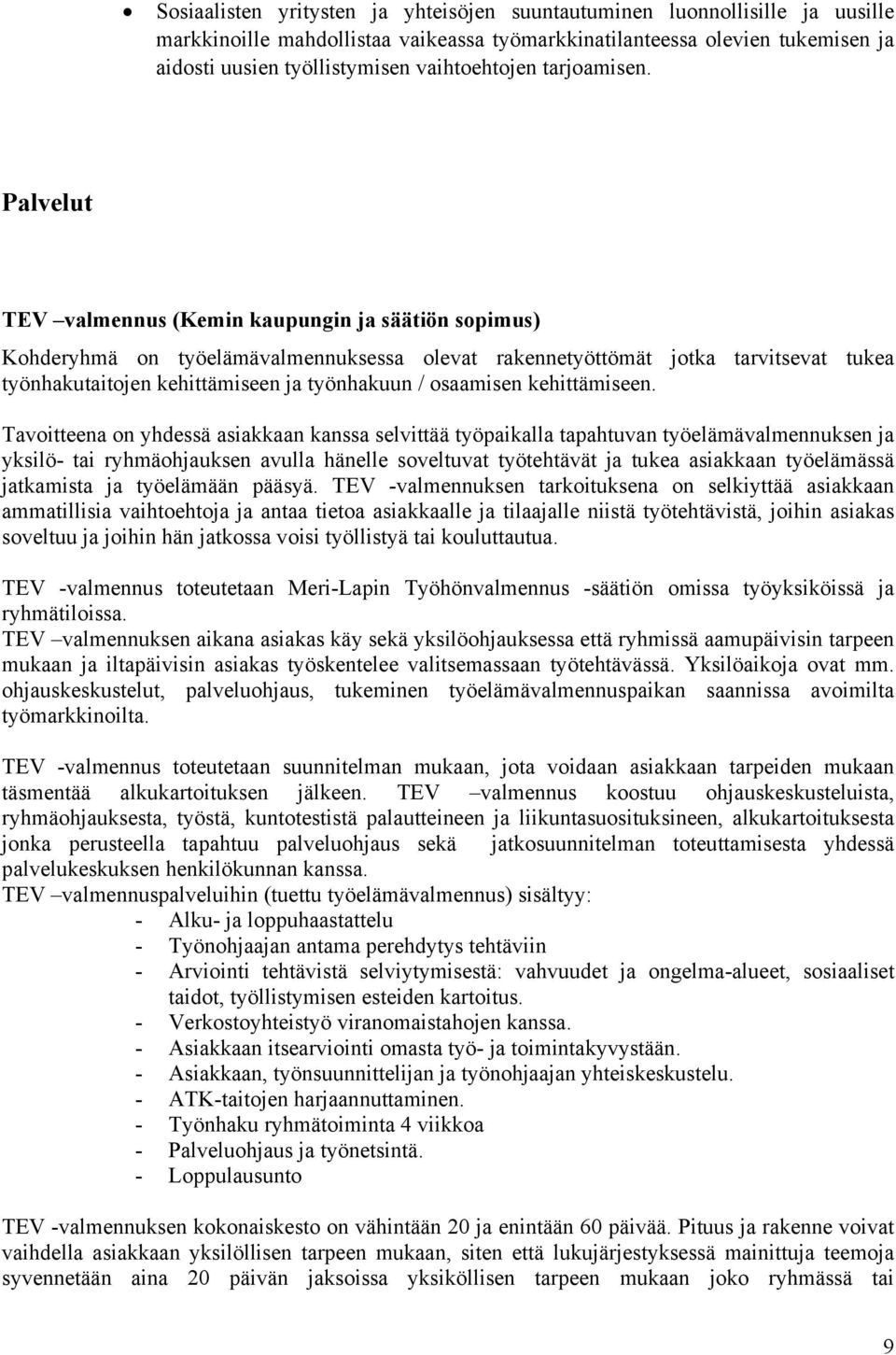 Palvelut TEV valmennus (Kemin kaupungin ja säätiön sopimus) Kohderyhmä on työelämävalmennuksessa olevat rakennetyöttömät jotka tarvitsevat tukea työnhakutaitojen kehittämiseen ja työnhakuun /